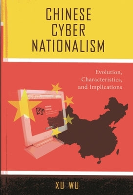 Chinese Cyber Nationalism: Evolution, Characteristics, and Implications by Wu, Xu