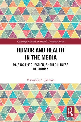 Humor and Health in the Media: Raising the Question, Should Illness be Funny? by Johnson, Malynnda A.