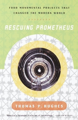 Rescuing Prometheus: Four Monumental Projects that Changed Our World by Hughes, Thomas P.