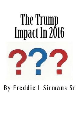 The Trump Impact In 2016 by Sirmans Sr, Freddie L.