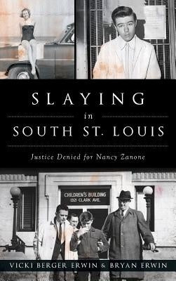 Slaying in South St. Louis: Justice Denied for Nancy Zanone by Erwin, Vicki Berger