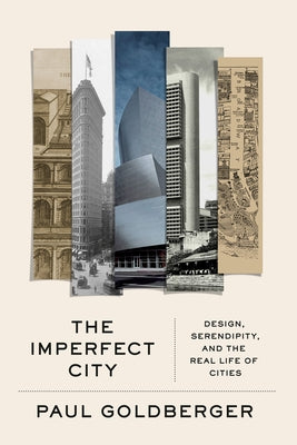 The Imperfect City: Design, Serendipity, and the Real Life of Cities by Goldberger, Paul