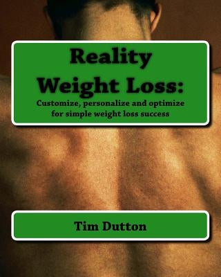 Reality Weight Loss: : Customize, personalize and optimize for simple weight loss success by Dutton, Tim