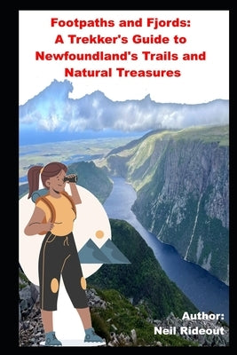 Footpaths and Fjords: A Trekker's Guide to Newfoundland's Trails and Natural Treasures by Rideout, Neil Llewellyn