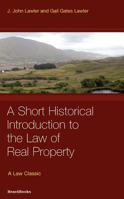Law of Real Property: A Short Historical Introduction to the Law of Real Property by Lawler, John J.