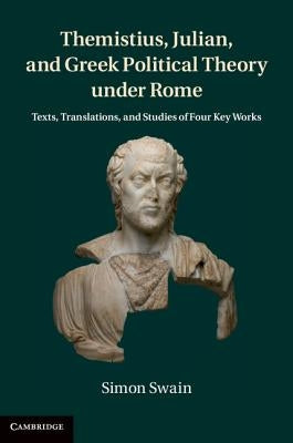 Themistius, Julian, and Greek Political Theory under Rome by Swain, Simon
