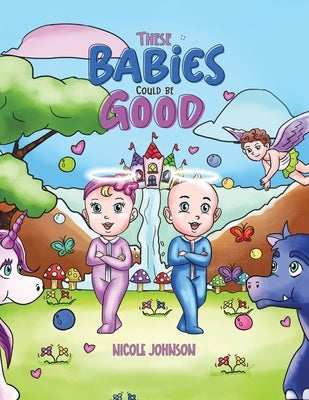These Babies Could Be Good by Johnson, Nicole