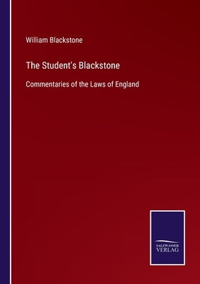 The Student's Blackstone: Commentaries of the Laws of England by Blackstone, William