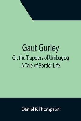 Gaut Gurley; Or, the Trappers of Umbagog: A Tale of Border Life by P. Thompson, Daniel