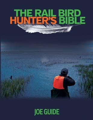Rail Bird Hunter's Bible by Guide, Joe