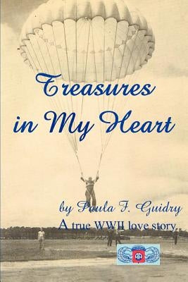 Treasures In My Heart: A true WWII love story by Guidry, Paula F.