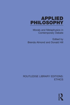 Applied Philosophy: Morals and Metaphysics in Contemporary Debate by Almond, Brenda