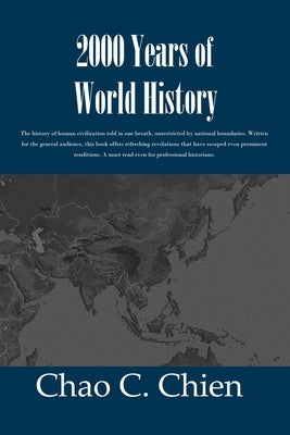 2000 Years of World History: The history of human civilization told in one breath, unrestricted by national boundaries. Written for the general aud by Chien, Chao C.