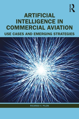 Artificial Intelligence in Commercial Aviation: Use Cases and Emerging Strategies by Pilon, Ricardo V.
