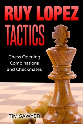Ruy Lopez Tactics: Chess Opening Combinations and Checkmates by Sawyer, Tim