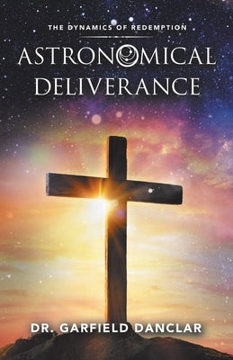 Astronomical Deliverance: The Dynamics of Redemption by Danclar, Garfield