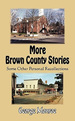 More Brown County Stories: Some Other Personal Recollections by Monroe, George