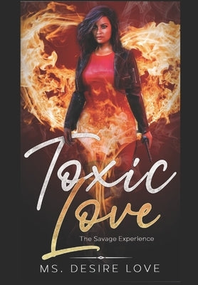 Toxic Love: The Savage Experience by Love, Desire