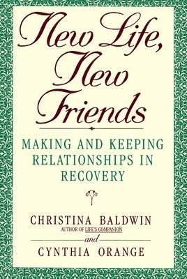 New Life, New Friends: Making and Keeping Relationships in Recovery by Baldwin, Christina