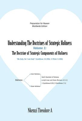 Understanding The Doctrines of Strategic Holiness Volume 1: The Doctrine of Strategic Components of Holiness by A, Nkemzi Theodore