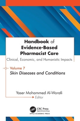 Handbook of Evidence-Based Pharmacist Care: Clinical, Economic, and Humanistic Impacts: Volume 7: Skin Diseases and Conditions by Al-Worafi, Yaser Mohammed