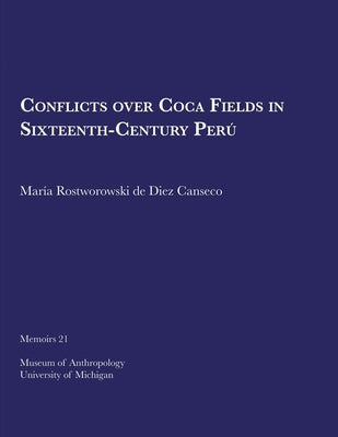 Conflicts Over Coca Fields in Sixteenth-Century Perú: Volume 21 by Rostworowski de Diez Canseco, María