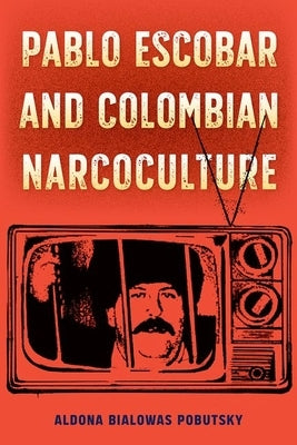 Pablo Escobar and Colombian Narcoculture by Pobutsky, Aldona Bialowas