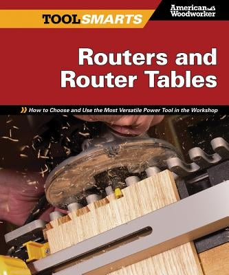 Routers and Router Tables (Aw): How to Choose and Use the Most Versatile Power Tool in the Workshop by Johnson, Randy