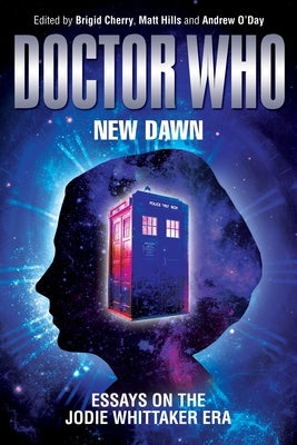 Doctor Who - New Dawn: Essays on the Jodie Whittaker Era by Cherry, Brigid