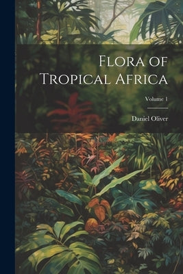 Flora of Tropical Africa; Volume 1 by Oliver, Daniel