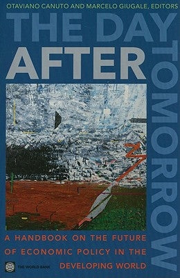 The Day After Tomorrow: A Handbook on the Future of Economic Policy in the Developing World by Canuto, Otaviano