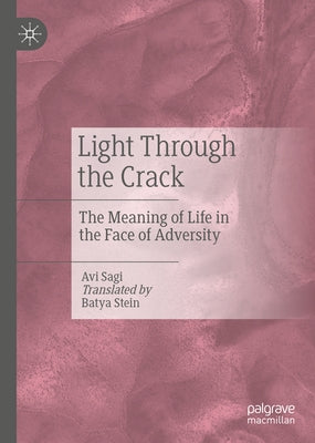 Light Through the Crack: The Meaning of Life in the Face of Adversity by Sagi, Avi