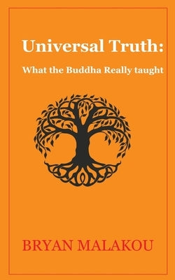 Universal Truth: What the Buddha Really Taught by Malakou, Bryan