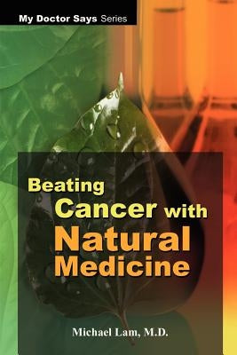 Beating Cancer with Natural Medicine by Lam, Michael