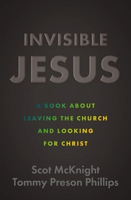 Invisible Jesus: A Book about Leaving the Church and Looking for Christ by McKnight, Scot