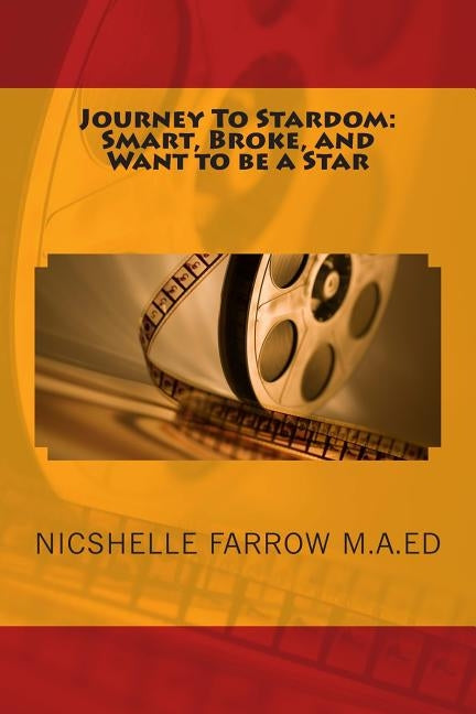 Journey To Stardom: Smart, Broke, and Want to be a Star: Journey To Stardom: Smart, Broke, and Want to be a Star by Farrow, Nicshelle a.