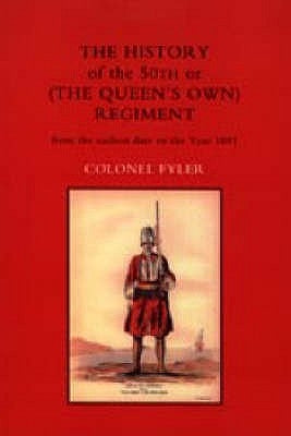 HISTORY OF THE 50th or (THE QUEENS OWN) REGIMENT FROM THE EARLIEST DATE TO THE YEAR 1881 by Fyler, Col a.