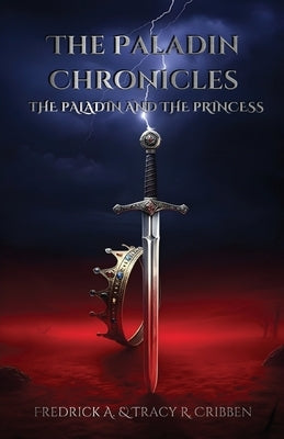 The Paladin Chronicles: The Paladin and the Princess by Cribben, Fredrick A.