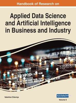 Handbook of Research on Applied Data Science and Artificial Intelligence in Business and Industry, VOL 2 by Chkoniya, Valentina
