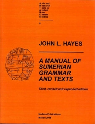 A Manual of Sumerian Grammar and Texts (Third, Revised and Expanded Edition) by Hayes, John