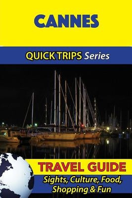 Cannes Travel Guide (Quick Trips Series): Sights, Culture, Food, Shopping & Fun by Stewart, Crystal
