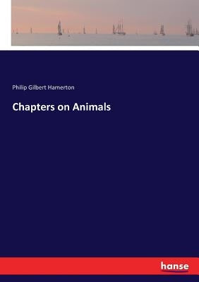 Chapters on Animals by Hamerton, Philip Gilbert