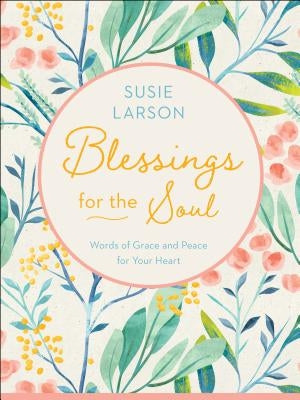 Blessings for the Soul: Words of Grace and Peace for Your Heart by Larson, Susie