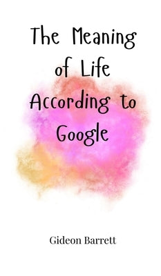 The Meaning of Life According to Google by Barrett, Gideon