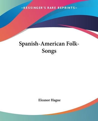 Spanish-American Folk-Songs by Hague, Eleanor
