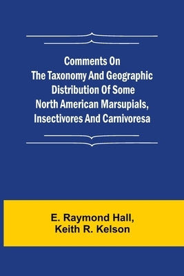Comments on the Taxonomy and Geographic Distribution of Some North American Marsupials, Insectivores and Carnivores by Raymond Hall, E.