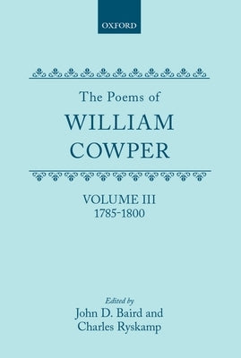 The Poems of William Cowper: Volume III: 1785-1800 by Cowper, William