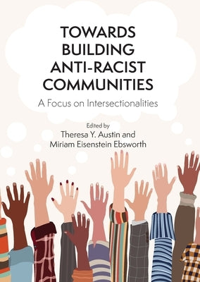 Towards Building Anti-Racist Communities: A Focus on Intersectionalities by Austin, Theresa Y.