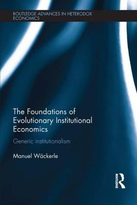 The Foundations of Evolutionary Institutional Economics: Generic Institutionalism by Scholz-Wäckerle, Manuel
