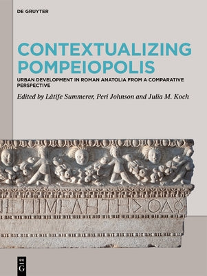 Contextualizing Pompeiopolis: Urban Development in Roman Anatolia from a Comparative Perspective by Summerer, Lâtife